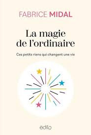 La magie de l’ordinaire - Ces petits rien qui changent une vie