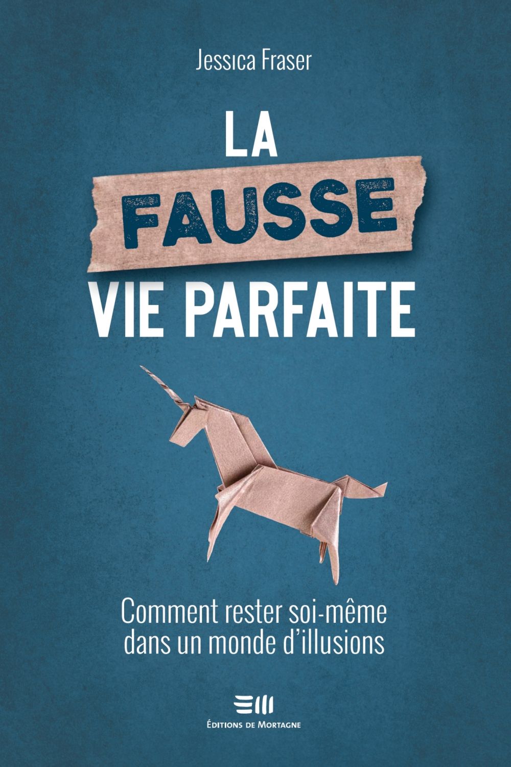 La fausse vie parfaite - Comment rester soi-même dans un monde d’illusions