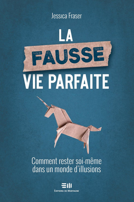 La fausse vie parfaite - Comment rester soi-même dans un monde d’illusions