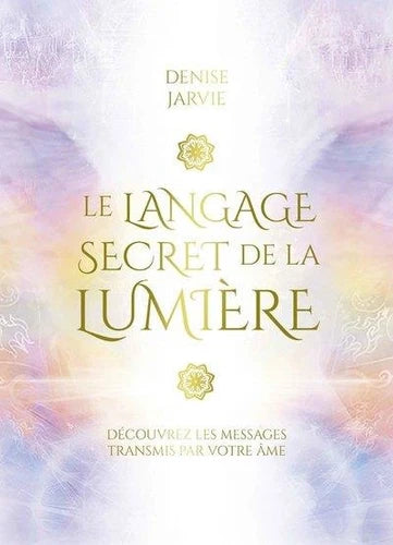 Le langage secret de la lumière: découvrez les messages transmis par votre âme