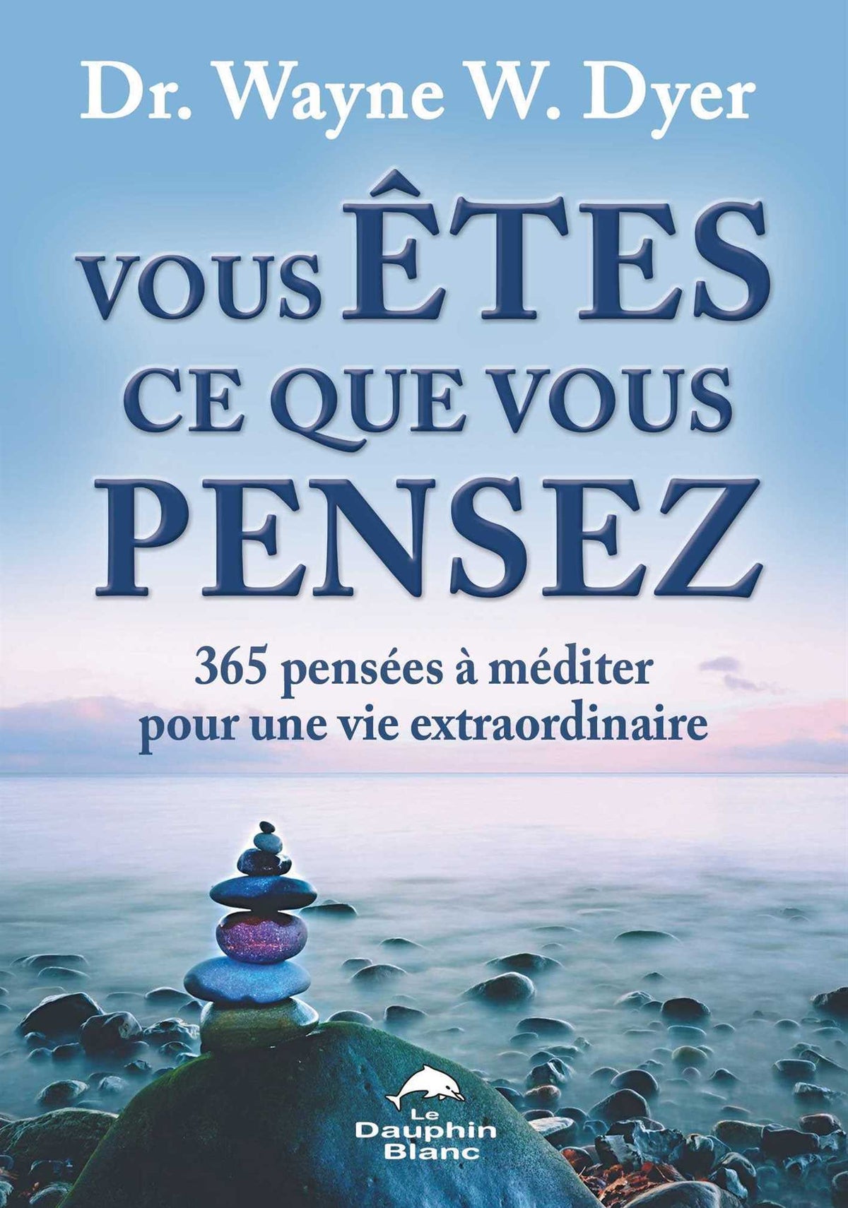 Vous ÊTES ce que vous PENSEZ - 365 pensées à méditer pour une vie extraordinaire