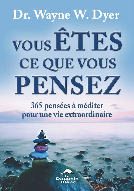 Vous ÊTES ce que vous PENSEZ - 365 pensées à méditer pour une vie extraordinaire