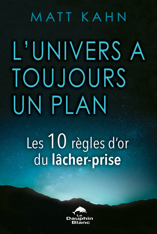 L’Univers a toujours un plan - Les 10 règles d’or du lâcher-prise